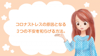 コロナストレスの原因となる3つの不安を和らげる方法。